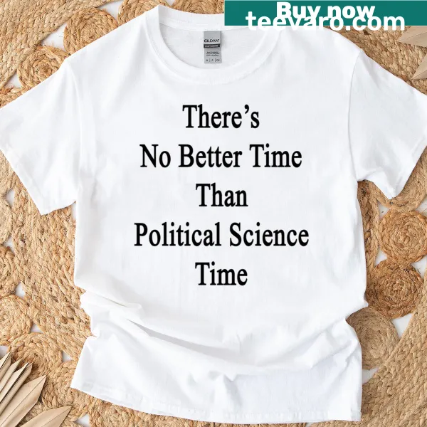 Typography T-shirt with 'There's No Better Time Than Political Science Time' text