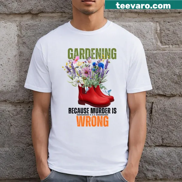 Funny gardening t-shirt with the phrase 'Gardening Because Murder Is Wrong'