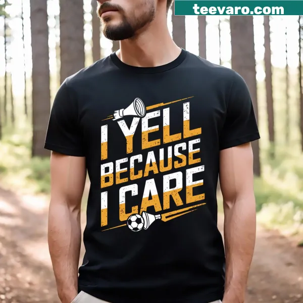 Funny t-shirt for soccer dads with the phrase I Yell Because I Care