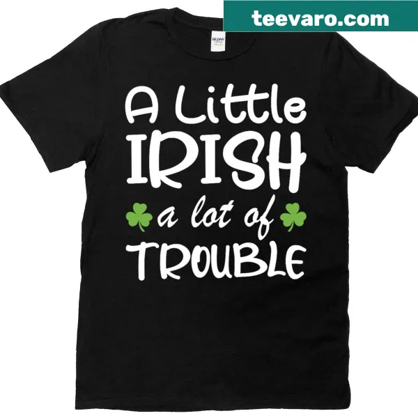 T-shirt with the phrase 'A Little Irish A Lot Of Trouble' in fun typography