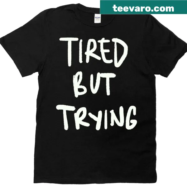 Motivational T-shirt with 'Tired But Trying' phrase