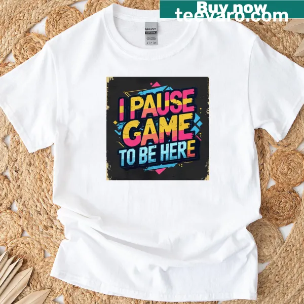Typography T-shirt with the phrase 'I Pause My Game To Be Here' for gamers