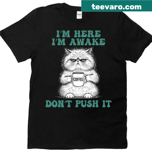Sarcastic cat-themed shirt with the phrase I'm Here I'm Awake Don't Push It