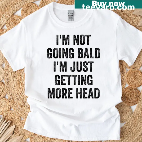 Funny t-shirt with 'I'm Not Going Bald Im Just Getting More Head' text for men.