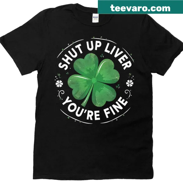 Funny St. Patrick's Day t-shirt with 'Shut Up Liver You're Fine' text