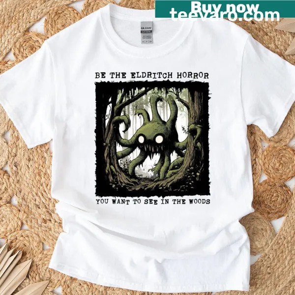 Edgy t-shirt encouraging wearers to embody eldritch horror in the woods.