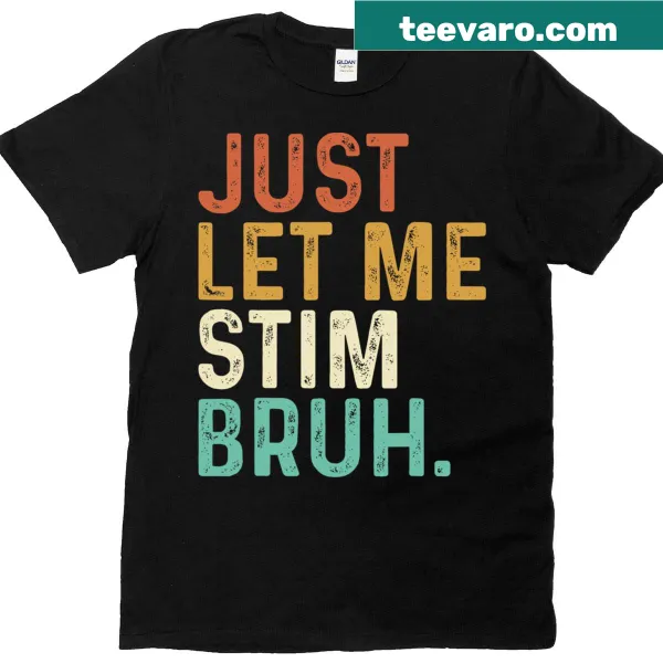 Funny autism awareness t-shirt with the phrase Just Let Me Stim Bruh