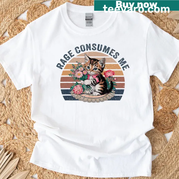 Cute kitty cat meme t-shirt with flowers and the phrase 'Rage Consumes Me'