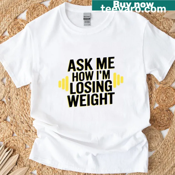 Motivational apparel t-shirt with 'Ask Me How I'm Losing Weight'