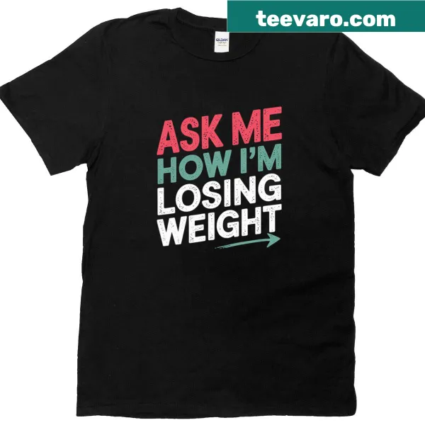 Motivational tee with 'Ask Me How I'm Losing Weight' graphic
