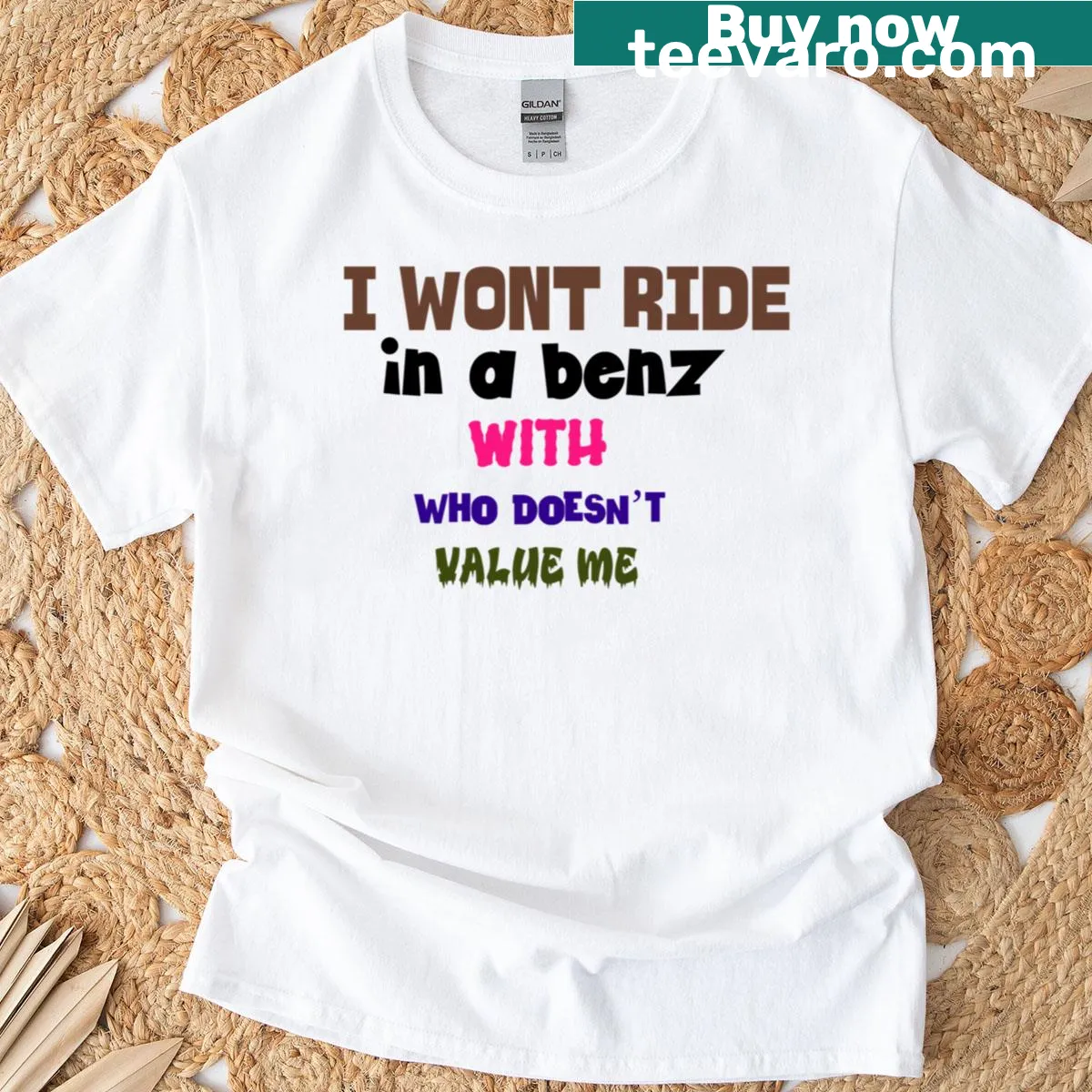 T-shirt with the phrase 'I Won't Ride In A Benz With Who Doesn't Value Me' in bold typography — on a men's t-shirt