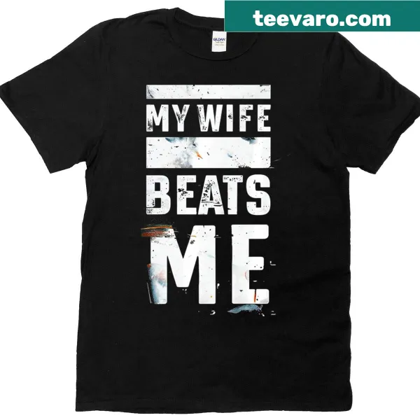 Funny My Wife Beats Me slogan t-shirt for husbands