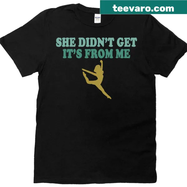 Funny t-shirt for dance moms with the phrase 'She Didn't Get It From Me'