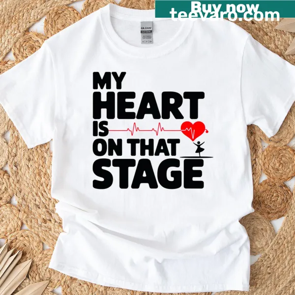 Sentimental shirt for dance moms with the phrase 'My Heart Is On That Stage'