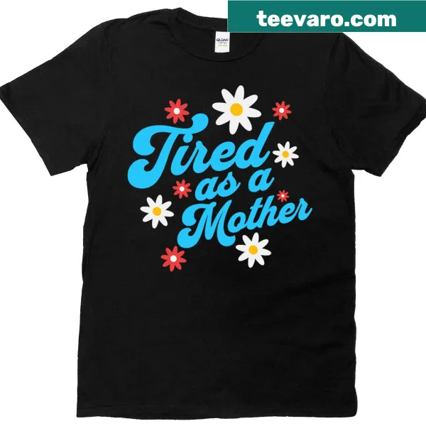Funny graphic T-shirt that says As A Tired for Mother's Day.