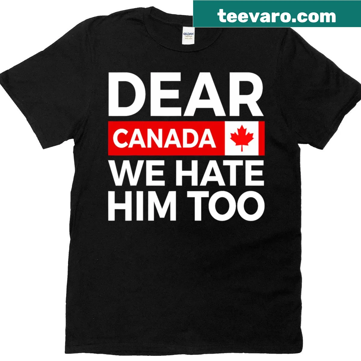 Political protest T-shirt with text 'Canada Dear We Hate Him Too' — on a men's t-shirt