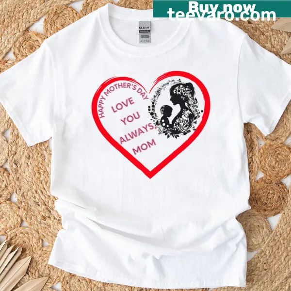 Love You Always t-shirt for Mother's Day with elegant typography