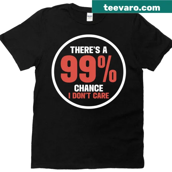 Classic T-shirt with humorous saying 'There Is 99 Chance I Don't Care'