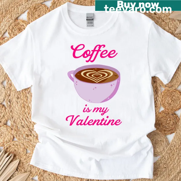Coffee Is My Valentine t-shirt with playful typography