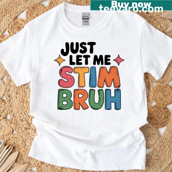 Funny Autism Awareness t-shirt with 'Just Let Me Stim Bruh' text design
