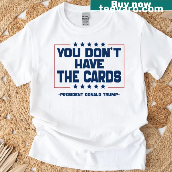 T-shirt with the phrase 'You Don't Have The Cards' in bold typography