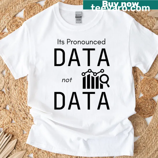 T-shirt with humorous 'It's Pronounced Data Not Data' text