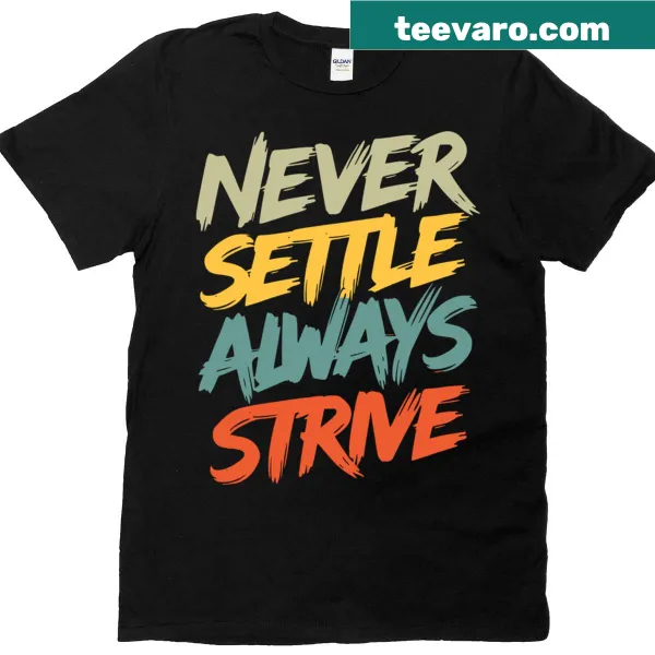 T-shirt displaying the motivational phrase 'Never Settle Always Strive.'