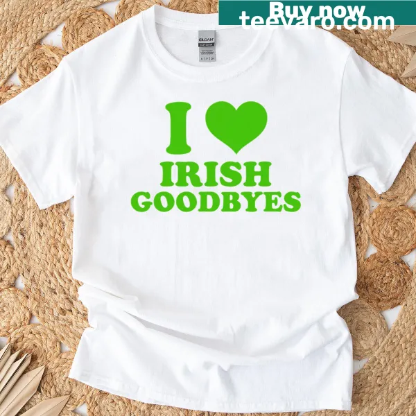 Funny St. Patrick's Day T-shirt about Irish goodbyes