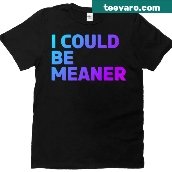T-shirt featuring the text 'I Could Be Meaner' in bold typography