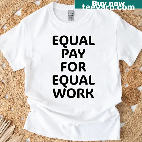 T-shirt with bold text advocating for equal pay for equal work