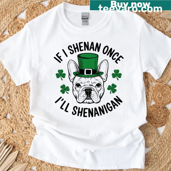 Funny St. Patrick's Day dog t-shirt with the phrase 'If I Shenan Once I'll Shenanigan'