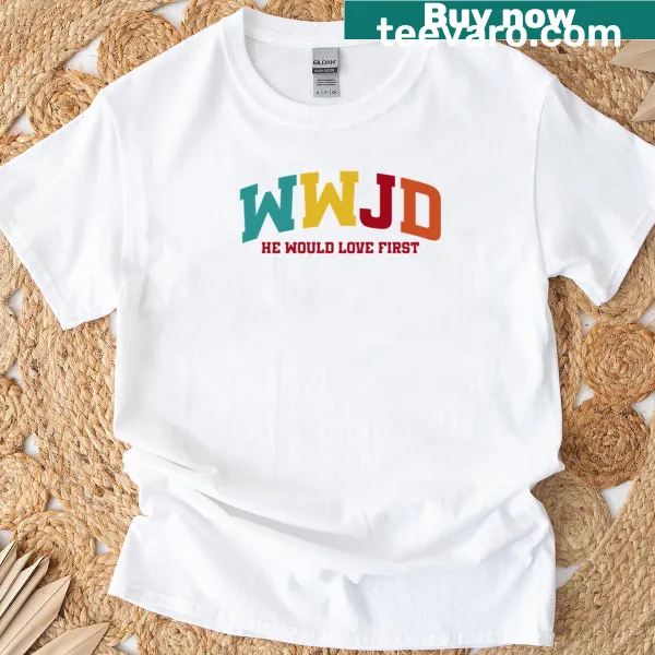 Inspirational t-shirt with 'What Would Jesus Do? He Would Love First' text
