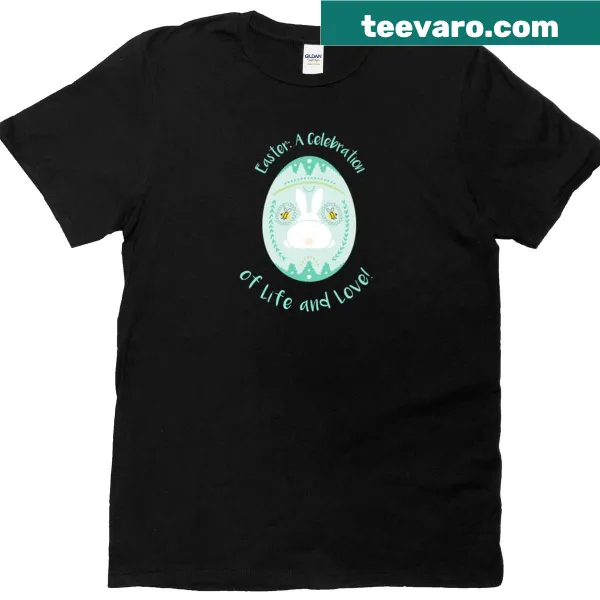 Easter-themed shirt with the phrase A Celebration Of Life And Love