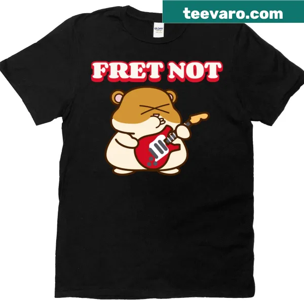 Funny 'Fret Not' graphic t-shirt for musicians