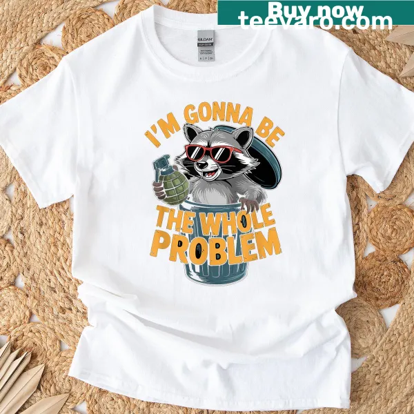 Funny t-shirt with the text 'I'm Gonna Be The Whole Problem'