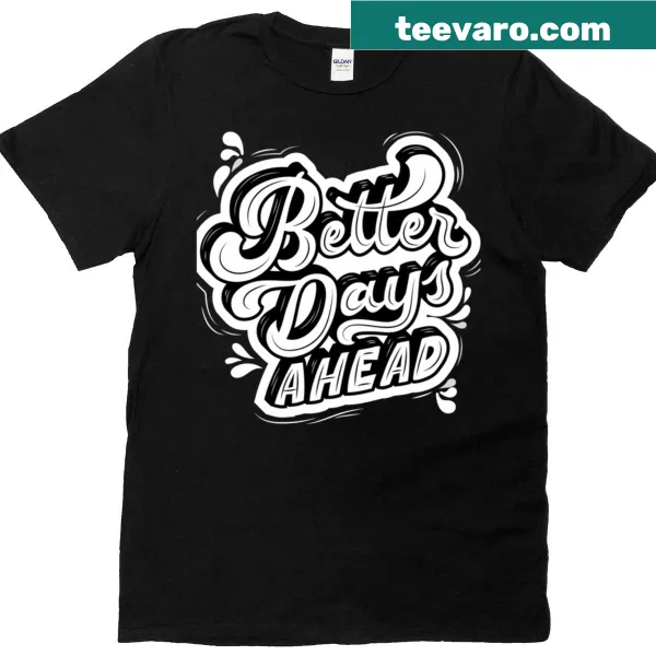 Inspirational t-shirt with the phrase Better Days Are Coming