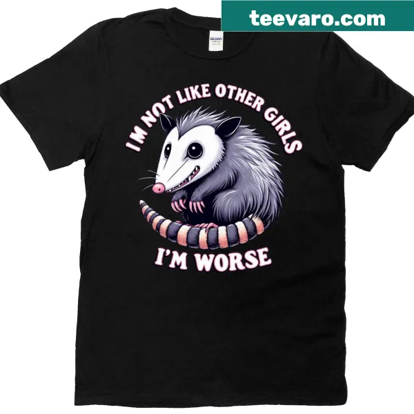 T-shirt with the phrase 'I'm Not Like Other Girls, I'm Worse' along with a possum graphic.