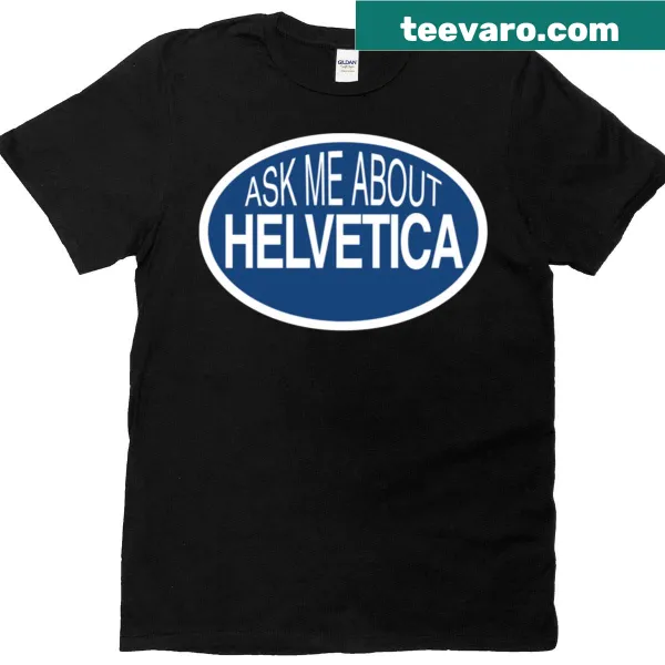 Typographic t-shirt with the phrase Ask Me About Helvetica