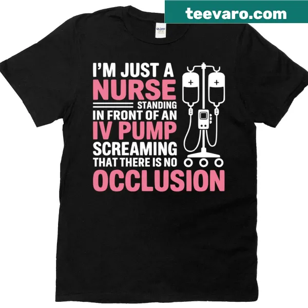 Funny nurse t-shirt with the quote about IV pumps and occlusion