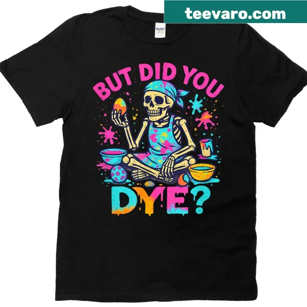 Funny skeleton meme graphic with text 'But Did You Dye' on a t-shirt