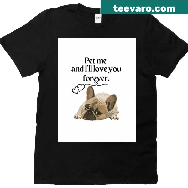 Graphic t-shirt with the phrase 'Pet Me And I'll Love You Forever'.