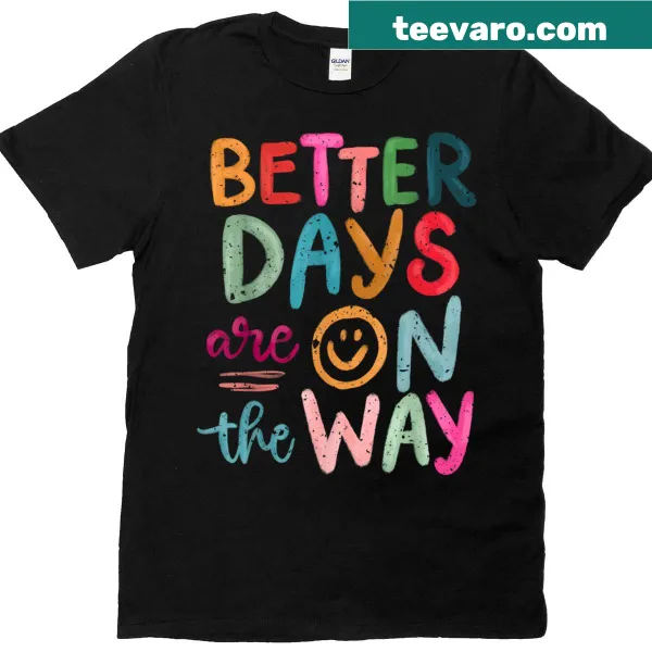 Motivational quote T-shirt with 'Better Days Are On The Way' text