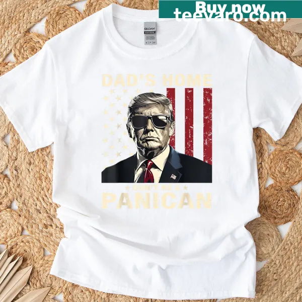 Funny dad t-shirt with text 'Dads Home Don't Be A Panican'