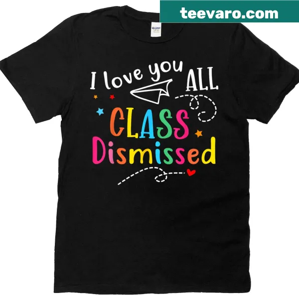 Teacher T-shirt with 'I Love You All Class Dismissed' design