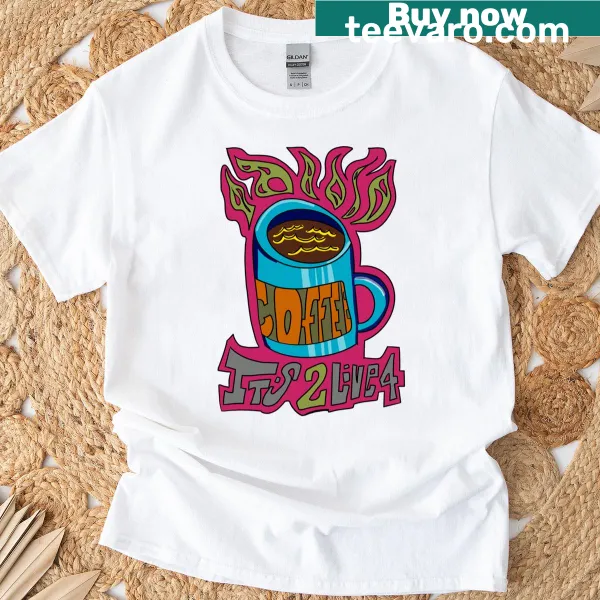 Coffee T-shirt with typography saying 'It's To Live For'