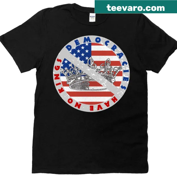 Democracies Have No Kings shirt with bold text