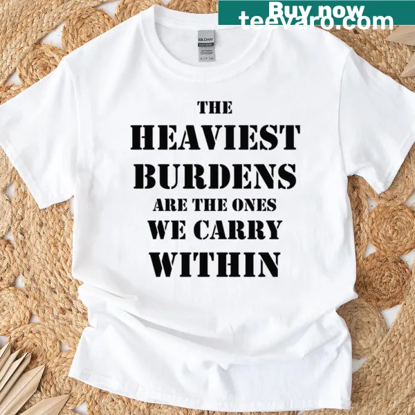 T-shirt with the thoughtful phrase about burdens and inner struggles