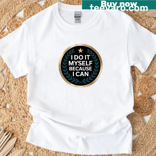Motivational T-shirt with the phrase 'I Do It Myself Because I Can.'