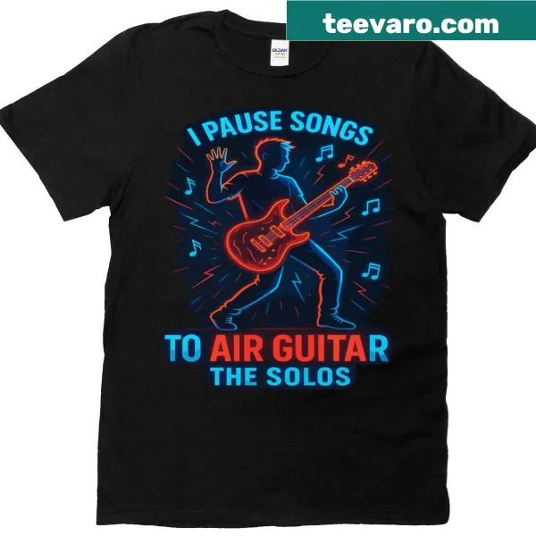 Funny t-shirt with the phrase 'I Pause Songs To Air Guitar The Solos'