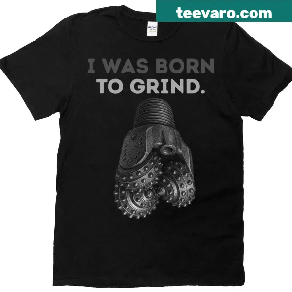 Proud t-shirt with 'I Was Born To Grind Offshore Drilling' text